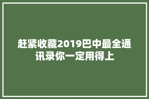 赶紧收藏2019巴中最全通讯录你一定用得上