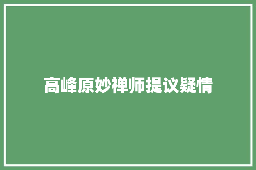 高峰原妙禅师提议疑情