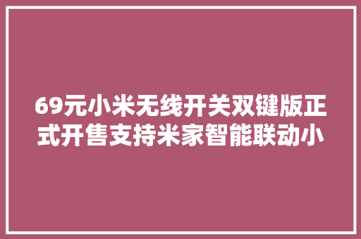69元小米无线开关双键版正式开售支持米家智能联动小爱控制