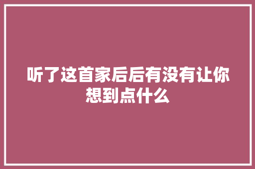 听了这首家后后有没有让你想到点什么