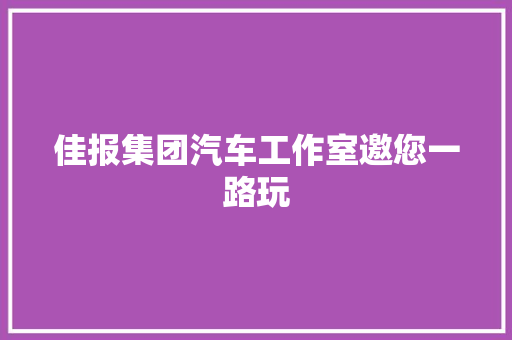 佳报集团汽车工作室邀您一路玩