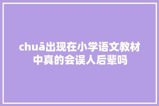 chuā出现在小学语文教材中真的会误人后辈吗