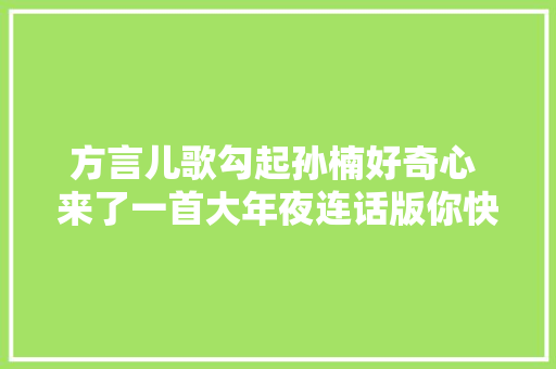 方言儿歌勾起孙楠好奇心 来了一首大年夜连话版你快回来