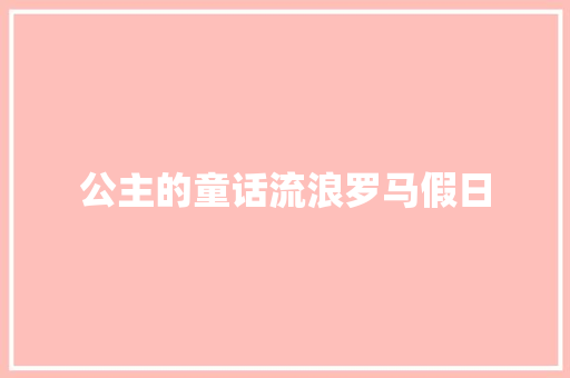 公主的童话流浪罗马假日