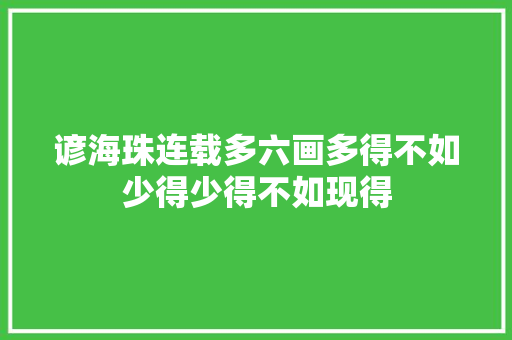 谚海珠连载多六画多得不如少得少得不如现得