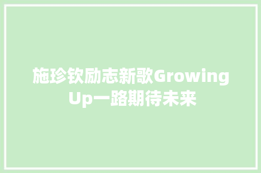 施珍钦励志新歌Growing Up一路期待未来