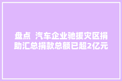 盘点  汽车企业驰援灾区捐助汇总捐款总额已超2亿元