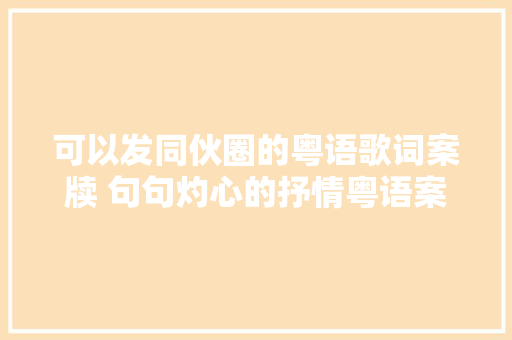 可以发同伙圈的粤语歌词案牍 句句灼心的抒情粤语案牍