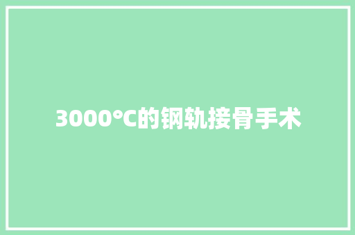 3000℃的钢轨接骨手术 汽车知识