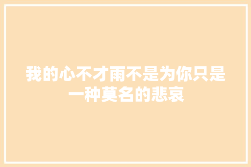 我的心不才雨不是为你只是一种莫名的悲哀