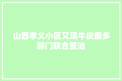 山西孝义小区又现牛皮癣多部门联合整治