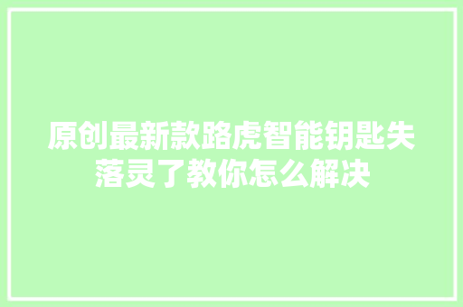 原创最新款路虎智能钥匙失落灵了教你怎么解决