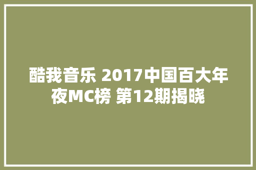 酷我音乐 2017中国百大年夜MC榜 第12期揭晓