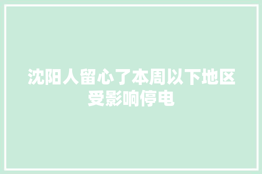 沈阳人留心了本周以下地区受影响停电