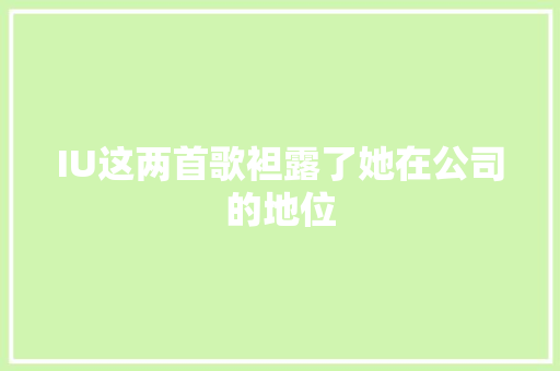 IU这两首歌袒露了她在公司的地位