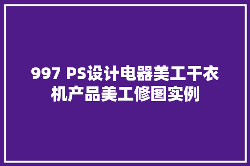 997 PS设计电器美工干衣机产品美工修图实例