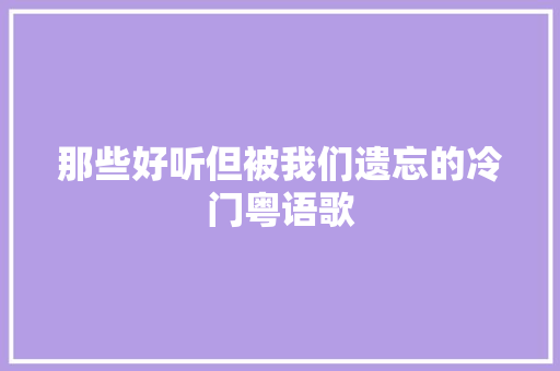 那些好听但被我们遗忘的冷门粤语歌