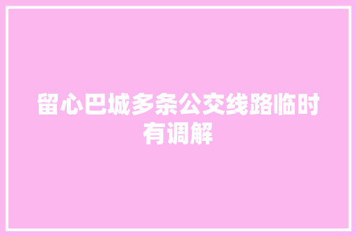 留心巴城多条公交线路临时有调解