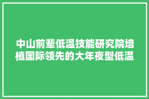 中山前辈低温技能研究院培植国际领先的大年夜型低温制冷技能立异基地｜聚焦南区科立异城②