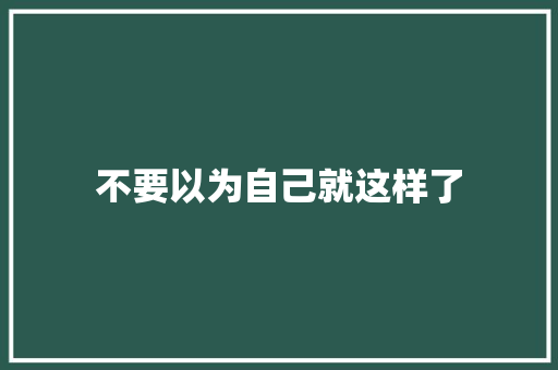不要以为自己就这样了