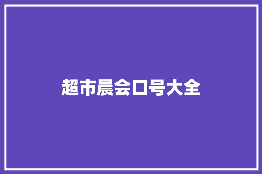 超市晨会口号大全 知识百科