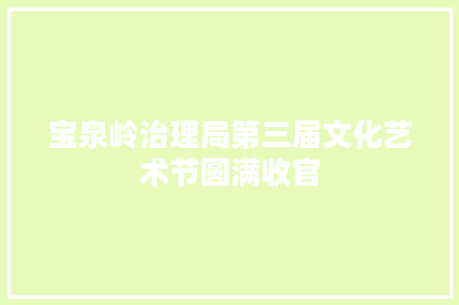 宝泉岭治理局第三届文化艺术节圆满收官