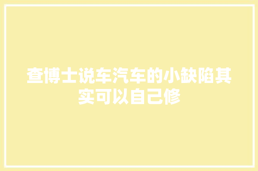 查博士说车汽车的小缺陷其实可以自己修