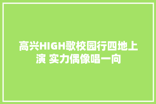 高兴HIGH歌校园行四地上演 实力偶像唱一向