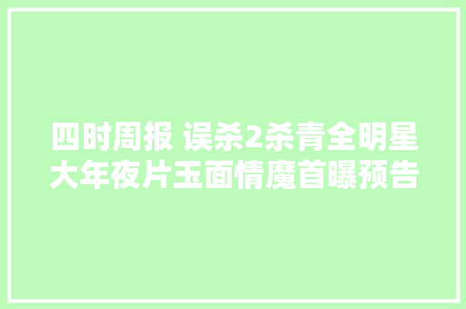 四时周报 误杀2杀青全明星大年夜片玉面情魔首曝预告 休闲娱乐