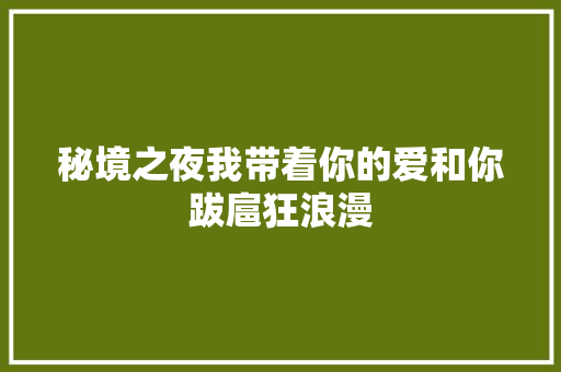 秘境之夜我带着你的爱和你跋扈狂浪漫
