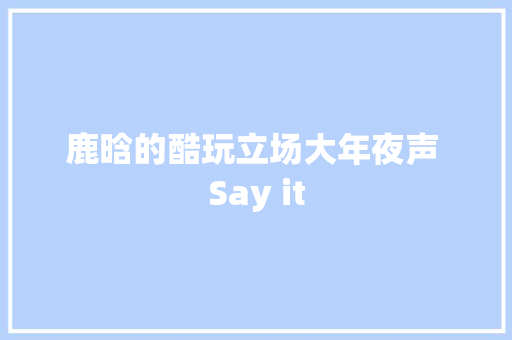 鹿晗的酷玩立场大年夜声 Say it