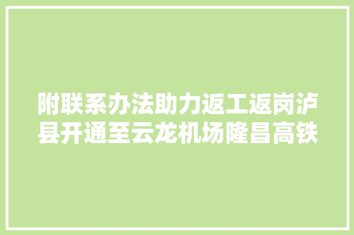 附联系办法助力返工返岗泸县开通至云龙机场隆昌高铁站客运包车