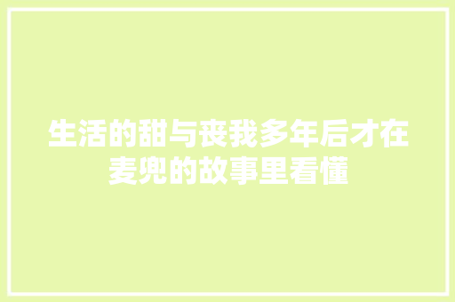 生活的甜与丧我多年后才在麦兜的故事里看懂