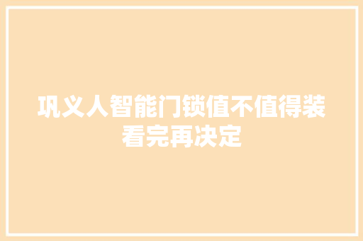 巩义人智能门锁值不值得装看完再决定