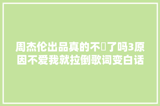 周杰伦出品真的不屌了吗3原因不爱我就拉倒歌词变白话