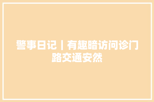 警事日记｜有趣暗访问诊门路交通安然