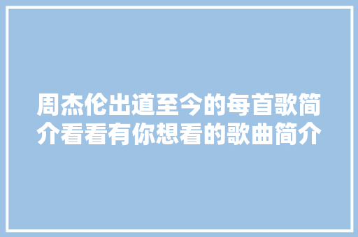 周杰伦出道至今的每首歌简介看看有你想看的歌曲简介么1