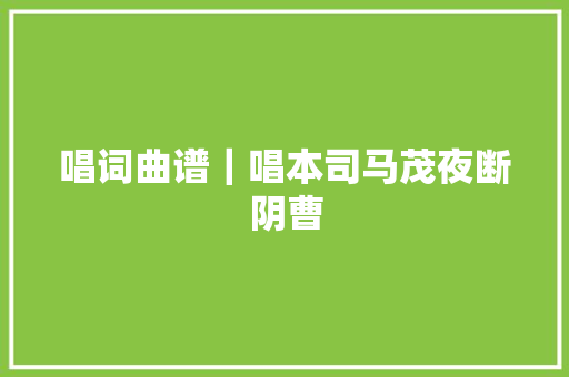 唱词曲谱｜唱本司马茂夜断阴曹