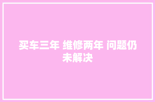 买车三年 维修两年 问题仍未解决