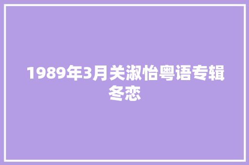 1989年3月关淑怡粤语专辑冬恋