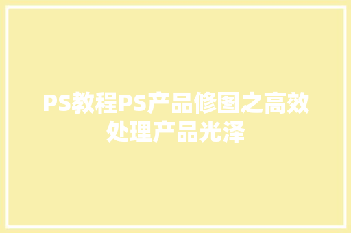 PS教程PS产品修图之高效处理产品光泽