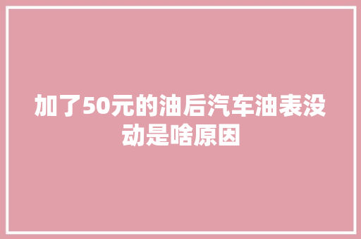 加了50元的油后汽车油表没动是啥原因