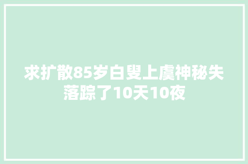 求扩散85岁白叟上虞神秘失落踪了10天10夜