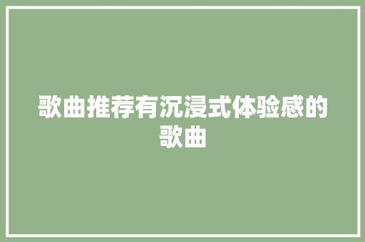 歌曲推荐有沉浸式体验感的歌曲