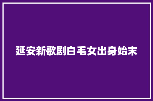 延安新歌剧白毛女出身始末