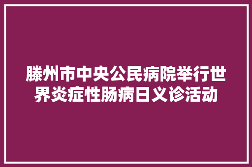 滕州市中央公民病院举行世界炎症性肠病日义诊活动