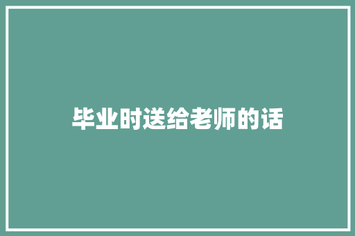 毕业时送给老师的话