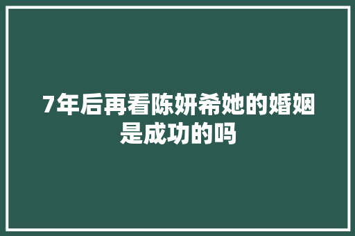 7年后再看陈妍希她的婚姻是成功的吗