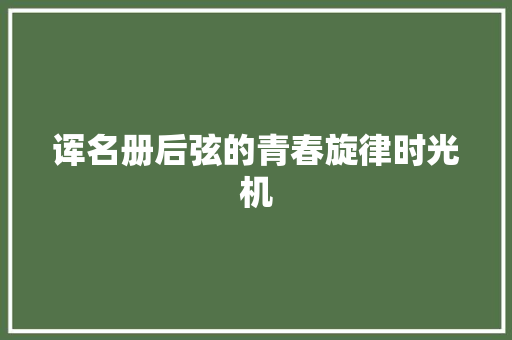 诨名册后弦的青春旋律时光机