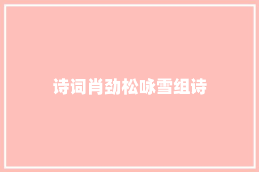 诗词肖劲松咏雪组诗